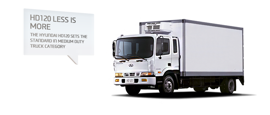 HD120 LESS IS MORE. THE HYUNDAI HD120 SETS THE STANDARD IN MEDIUM DUTY TRUCK CATEGORY.