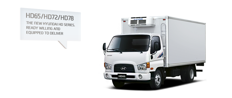HD65/HD72/HD78. THE NEW HYUNDAI HD SERIES. READY WILLING AND EQUIPPED TO DELIVER.