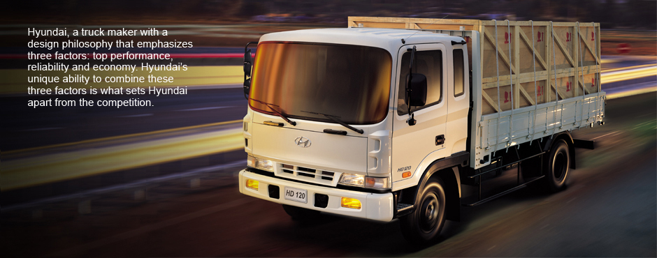 Hyundai, a truck maker with a design philosophy that emphasises three factors : top performance, reliability and economy. Hyundai�s unique ability to combine these three factors is what sets Hyundai apart from the competition.
